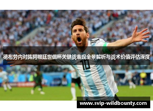 德布劳内对阵阿根廷世俱杯关键战表现全景解析与战术价值评估深度 德布劳内对阵阿根廷世俱杯关键战表现全景解析与战术价值评估深度